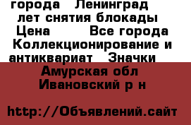 1.1) города : Ленинград - 40 лет снятия блокады › Цена ­ 49 - Все города Коллекционирование и антиквариат » Значки   . Амурская обл.,Ивановский р-н